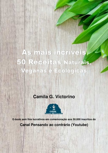 As mais incríveis 50 receitas naturais, veganas e ecológicas   Camila G  Victorino